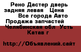 Рено Дастер дверь задняя левая › Цена ­ 20 000 - Все города Авто » Продажа запчастей   . Челябинская обл.,Усть-Катав г.